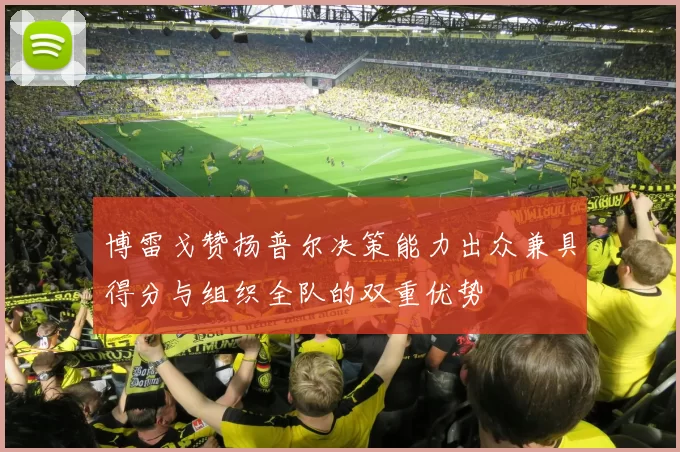 博雷戈赞扬普尔决策能力出众兼具得分与组织全队的双重优势